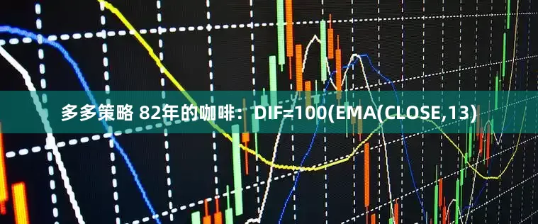 多多策略 82年的咖啡：DIF=100(EMA(CLOSE,13)